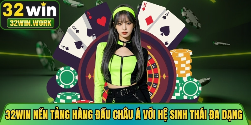 32WIN nền tảng hàng đầu Châu Á với hệ sinh thái giải trí đa dạng
