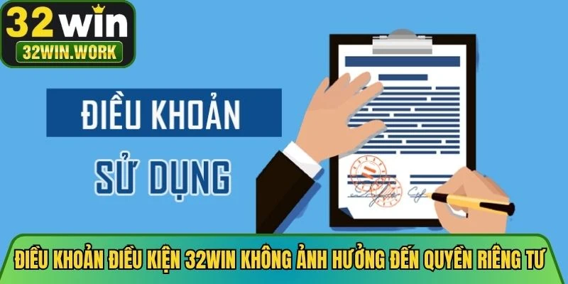 Điều khoản điều kiện 32WIN không có ảnh hưởng đến quyền riêng tư
