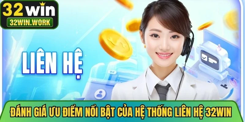 Đánh giá ưu điểm nổi bật của hệ thống liên hệ 32WIN